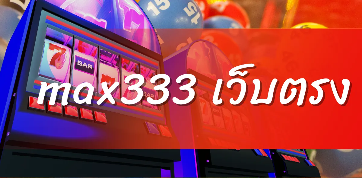 max333 เว็บตรง ระบบออโต้ ฝากถอน ไม่มีขั้นต่ำ ไม่ต้องทำเทิร์น
