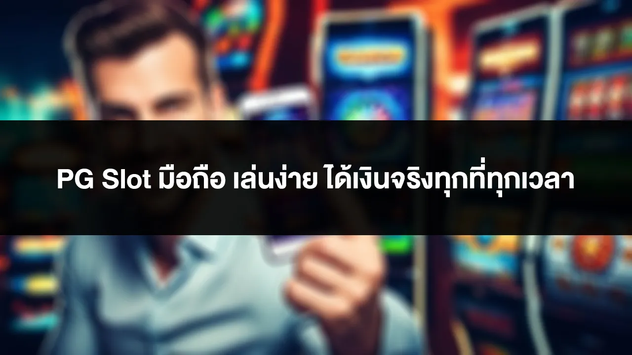 PG Slot มือถือ เล่นง่าย ได้เงินจริงทุกที่ทุกเวลา